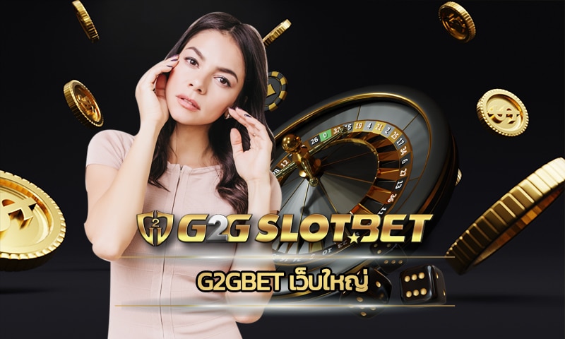 g2gbet เว็บใหญ่ สล็อตวอเลท ทันสมัย รวดเร็ว คาสิโน มือถือ ทางเข้า g2g เว็บตรง